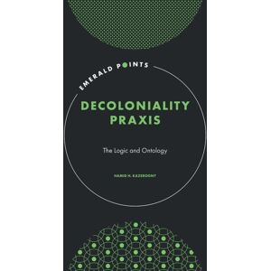 Emerald Publishing Limited Decoloniality Praxis : The Logic And Ontology Emerald Publishing Limited Decoloniality Praxis : The Logic And Ontology