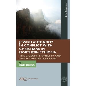 Arc Humanities Press Jewish Autonomy In Conflict With Christians In Northern Ethiopia : The Gideonite Dynasty And The Solomonic Kingdom Arc Humanities Press Jewish Autonomy In Conflict With Christians In Northern Ethiopia : The Gideonite Dynasty And The Solomonic Kingdom