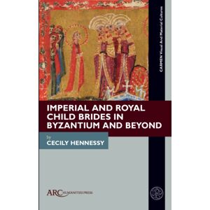 Arc Humanities Press Imperial And Royal Child Brides In Byzantium And Beyond Arc Humanities Press Imperial And Royal Child Brides In Byzantium And Beyond