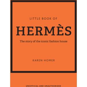 Headline Publishing Group Little Book Of Hermes : The Story Of The Iconic Fashion House Headline Publishing Group Little Book Of Hermes : The Story Of The Iconic Fashion House