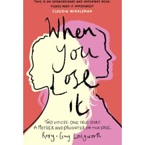 Headline Publishing Group When You Lose It : Two Voices. One True Story. A Mother And Daughter On The Edge. 'A Very Important Subject' – Itv'S This Morning Headline Publishing Group When You Lose It : Two Voices. One True Story. A Mother And Daughter On The Edge. 'A Very Important Subject' – Itv'S This Morning