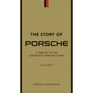 Headline Publishing Group The Story Of Porsche : A Tribute To The Legendary Manufacturer Headline Publishing Group The Story Of Porsche : A Tribute To The Legendary Manufacturer