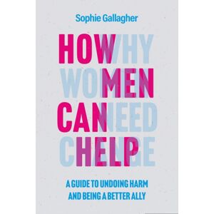Headline Publishing Group How Men Can Help : A Guide To Creating True Equality Headline Publishing Group How Men Can Help : A Guide To Creating True Equality
