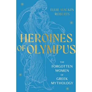 Headline Publishing Group Heroines Of Olympus : The Forgotten Women Of Greek Mythology Headline Publishing Group Heroines Of Olympus : The Forgotten Women Of Greek Mythology