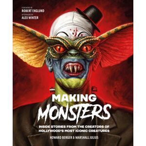 Headline Publishing Group Making Monsters : Inside Stories From The Creators Of Hollywood'S Most Iconic Creatures Headline Publishing Group Making Monsters : Inside Stories From The Creators Of Hollywood'S Most Iconic Creatures