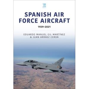 Key Publishing Ltd Spanish Air Force Aircraft: 1939-2021 Key Publishing Ltd Spanish Air Force Aircraft: 1939-2021