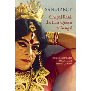 Seagull Books London Ltd Chapal Rani, The Last Queen Of Bengal : The Life And Times Of A Female Impersonator Seagull Books London Ltd Chapal Rani, The Last Queen Of Bengal : The Life And Times Of A Female Impersonator