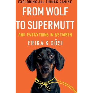 Troubador Publishing From Wolf To Supermutt And Everything In Between : Exploring All Things Canine Troubador Publishing From Wolf To Supermutt And Everything In Between : Exploring All Things Canine