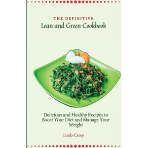Linda Carey The Definitive Lean And Green Cookbook : Delicious And Healthy Recipes To Boost Your Diet And Manage Your Weight Linda Carey The Definitive Lean And Green Cookbook : Delicious And Healthy Recipes To Boost Your Diet And Manage Your Weight