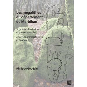 Archaeopress Les Megalithes Du Departement Du Morbihan : Structures Funeraires Et Pierres Dresses / Analyses Architecturales Et Spatiales Archaeopress Les Megalithes Du Departement Du Morbihan : Structures Funeraires Et Pierres Dresses / Analyses Architecturales Et Spatiales