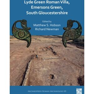Archaeopress Lyde Green Roman Villa, Emersons Green, South Gloucestershire Archaeopress Lyde Green Roman Villa, Emersons Green, South Gloucestershire
