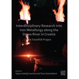 Archaeopress Interdisciplinary Research Into Iron Metallurgy Along The Drava River In Croatia : The Transfer Project Archaeopress Interdisciplinary Research Into Iron Metallurgy Along The Drava River In Croatia : The Transfer Project