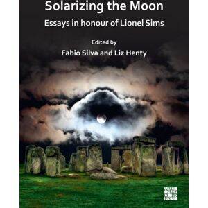 Archaeopress Solarizing The Moon: Essays In Honour Of Lionel Sims Archaeopress Solarizing The Moon: Essays In Honour Of Lionel Sims