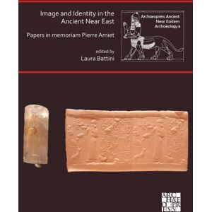 Archaeopress Image And Identity In The Ancient Near East: Papers In Memoriam Pierre Amiet Archaeopress Image And Identity In The Ancient Near East: Papers In Memoriam Pierre Amiet
