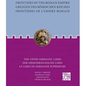 Archaeopress Frontiers Of The Roman Empire: The Upper Germanic Limes : Grenzen Des Romischen Reiches: Der Obergermanische Limes / Frontieres De L´empire Romain: Le Limes De Germanie Superieure Archaeopress Frontiers Of The Roman Empire: The Upper Germanic Limes : Grenzen Des Romischen Reiches: Der Obergermanische Limes / Frontieres De L´empire Romain: Le Limes De Germanie Superieure