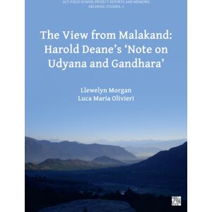 Archaeopress The View From Malakand: Harold Deane’s ‘note On Udyana And Gandhara’ Archaeopress The View From Malakand: Harold Deane’s ‘note On Udyana And Gandhara’