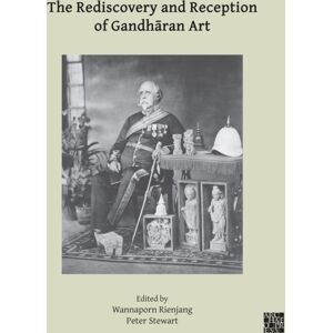Archaeopress The Rediscovery And Reception Of Gandharan Art : Proceedings Of The Fourth International Workshop Of The Gandhara Connections Project, University Of Oxford, 24th-26th March, 2021 Archaeopress The Rediscovery And Reception Of Gandharan Art : Proceedings Of The Fourth International Workshop Of The Gandhara Connections Project, University Of Oxford, 24th-26th March, 2021