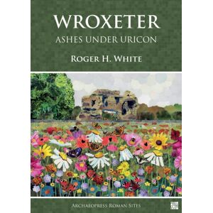 Archaeopress Wroxeter: Ashes Under Uricon : A Cultural And Social History Of The Roman City Archaeopress Wroxeter: Ashes Under Uricon : A Cultural And Social History Of The Roman City
