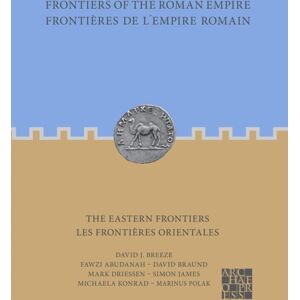 Archaeopress Frontiers Of The Roman Empire: The Eastern Frontiers : Frontieres De L’empire Romain : Les Frontieres Orientales Archaeopress Frontiers Of The Roman Empire: The Eastern Frontiers : Frontieres De L’empire Romain : Les Frontieres Orientales