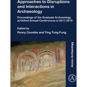 Archaeopress Approaches To Disruptions And Interactions In Archaeology : Proceedings Of The Graduate Archaeology At Oxford Annual Conferences In 2017-2019 Archaeopress Approaches To Disruptions And Interactions In Archaeology : Proceedings Of The Graduate Archaeology At Oxford Annual Conferences In 2017-2019