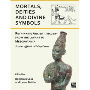 Archaeopress Mortals, Deities And Divine Symbols: Rethinking Ancient Images From The Levant To Mesopotamia : Studies Offered To Tallay Ornan Archaeopress Mortals, Deities And Divine Symbols: Rethinking Ancient Images From The Levant To Mesopotamia : Studies Offered To Tallay Ornan