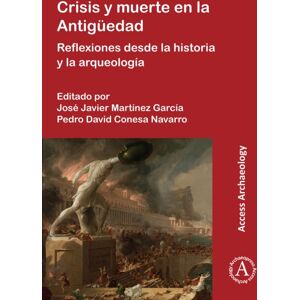 Archaeopress Crisis Y Muerte En La Antiguedad : Reflexiones Desde La Historia Y La Arqueologia Archaeopress Crisis Y Muerte En La Antiguedad : Reflexiones Desde La Historia Y La Arqueologia