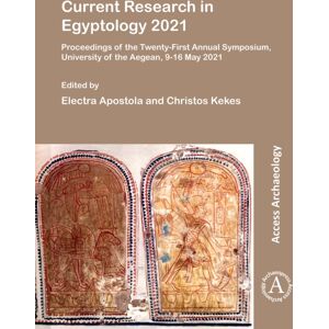 Archaeopress Current Research In Egyptology 2021 : Proceedings Of The Twenty-First Annual Symposium, University Of The Aegean, 9-16 May 2021 Archaeopress Current Research In Egyptology 2021 : Proceedings Of The Twenty-First Annual Symposium, University Of The Aegean, 9-16 May 2021