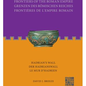 Archaeopress Frontiers Of The Roman Empire: Hadrian'S Wall : Der Hadrianswall / Le Mur D’hadrien Archaeopress Frontiers Of The Roman Empire: Hadrian'S Wall : Der Hadrianswall / Le Mur D’hadrien