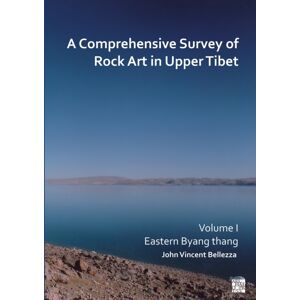 Archaeopress A Comprehensive Survey Of Rock Art In Upper Tibet: Volume I : Eastern Byang Thang Archaeopress A Comprehensive Survey Of Rock Art In Upper Tibet: Volume I : Eastern Byang Thang