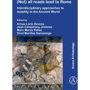Archaeopress (Not) All Roads Lead To Rome : Interdisciplinary Approaches To Mobility In The Ancient World Archaeopress (Not) All Roads Lead To Rome : Interdisciplinary Approaches To Mobility In The Ancient World