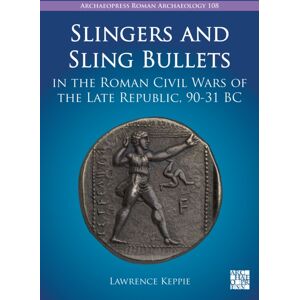 Archaeopress Slingers And Sling Bullets In The Roman Civil Wars Of The Late Republic, 90-31 Bc Archaeopress Slingers And Sling Bullets In The Roman Civil Wars Of The Late Republic, 90-31 Bc