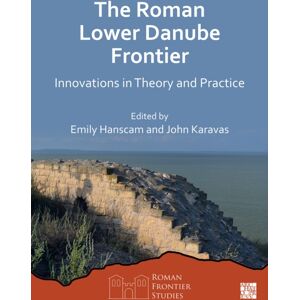 Archaeopress The Roman Lower Danube Frontier : s In Theory And Practice Archaeopress The Roman Lower Danube Frontier : s In Theory And Practice