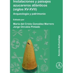 Archaeopress Instalaciones Y Paisajes Azucareros Atlanticos (Siglos Xv-Xvii) : Arqueologia Y Patrimonio Archaeopress Instalaciones Y Paisajes Azucareros Atlanticos (Siglos Xv-Xvii) : Arqueologia Y Patrimonio