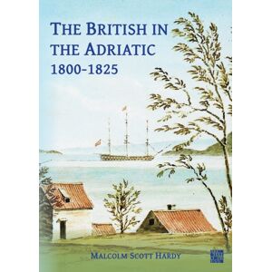 Archaeopress The British In The Adriatic, 1800-1825 Archaeopress The British In The Adriatic, 1800-1825