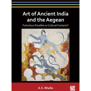 Archaeopress Art Of Ancient India And The Aegean : Fortuitous Parallels Or Cultural Contacts? Archaeopress Art Of Ancient India And The Aegean : Fortuitous Parallels Or Cultural Contacts?