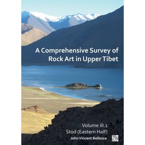 Archaeopress A Comprehensive Survey Of Rock Art In Upper Tibet: Volume Iii : Stod (Eastern Half) Archaeopress A Comprehensive Survey Of Rock Art In Upper Tibet: Volume Iii : Stod (Eastern Half)