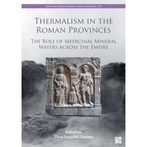 Archaeopress Thermalism In The Roman Provinces : The Role Of Medicinal Mineral Waters Across The Empire Archaeopress Thermalism In The Roman Provinces : The Role Of Medicinal Mineral Waters Across The Empire
