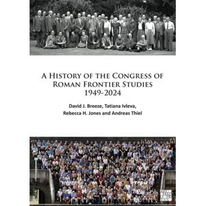 Archaeopress A History Of The Congress Of Roman Frontier Studies 1949-2024 Archaeopress A History Of The Congress Of Roman Frontier Studies 1949-2024
