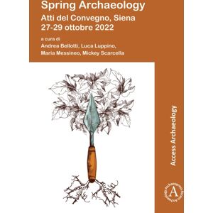 Archaeopress Spring Archaeology: Atti Del Convegno, Siena 27-29 Ottobre 2022 Archaeopress Spring Archaeology: Atti Del Convegno, Siena 27-29 Ottobre 2022