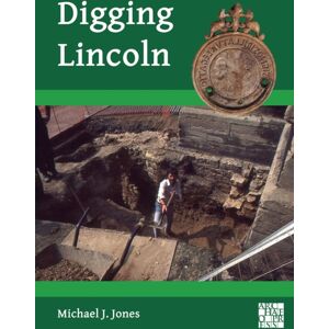 Archaeopress Digging Lincoln : An Archaeological Memoir Archaeopress Digging Lincoln : An Archaeological Memoir