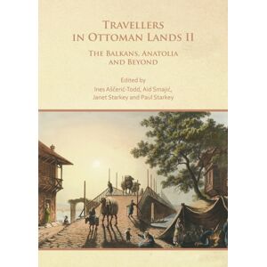 Archaeopress Travellers In Ottoman Lands Ii : The Balkans, Anatolia And Beyond Archaeopress Travellers In Ottoman Lands Ii : The Balkans, Anatolia And Beyond