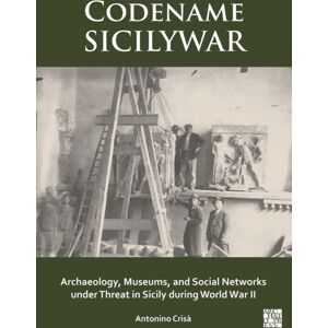 Archaeopress Codename Sicilywar: Archaeology, Museums, And Social Networks Under Threat In Sicily During World War Ii Archaeopress Codename Sicilywar: Archaeology, Museums, And Social Networks Under Threat In Sicily During World War Ii