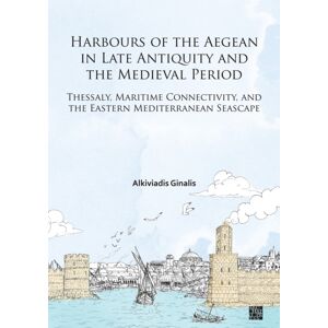 Archaeopress Harbours Of The Aegean In Late Antiquity And The Medieval Period : Thessaly, Maritime Connectivity, And The Eastern Mediterranean Seascape Archaeopress Harbours Of The Aegean In Late Antiquity And The Medieval Period : Thessaly, Maritime Connectivity, And The Eastern Mediterranean Seascape