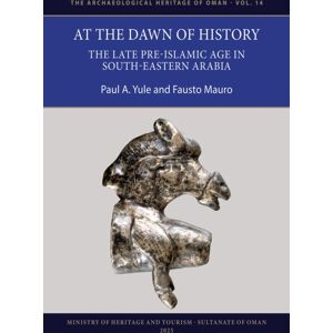 Archaeopress At The Dawn Of History: The Late Pre-Islamic Age In South-Eastern Arabia Archaeopress At The Dawn Of History: The Late Pre-Islamic Age In South-Eastern Arabia