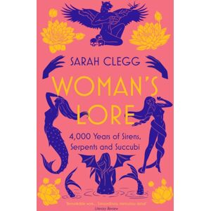 Bloomsbury Publishing PLC Woman'S Lore : 4,000 Years Of Sirens, Serpents And Succubi Bloomsbury Publishing PLC Woman'S Lore : 4,000 Years Of Sirens, Serpents And Succubi