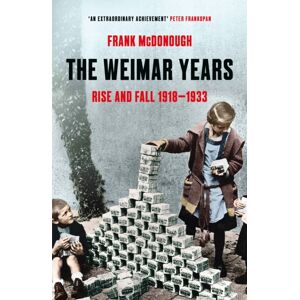 Bloomsbury Publishing PLC The Weimar Years : Rise And Fall 1918–1933 Bloomsbury Publishing PLC The Weimar Years : Rise And Fall 1918–1933