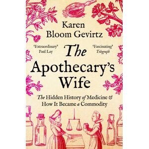 Bloomsbury Publishing PLC The Apothecary'S Wife : The Hidden History Of Medicine And How It Became A Commodity Bloomsbury Publishing PLC The Apothecary'S Wife : The Hidden History Of Medicine And How It Became A Commodity