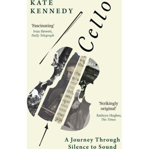 Bloomsbury Publishing PLC Cello : A Journey Through Silence To Sound Bloomsbury Publishing PLC Cello : A Journey Through Silence To Sound