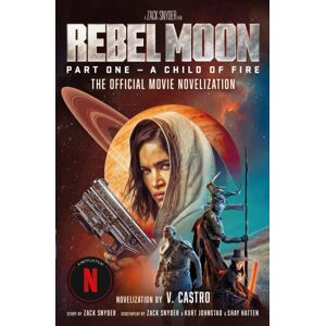 Titan Books Ltd Rebel Moon Part One - A Child Of Fire: The Official Novelization Titan Books Ltd Rebel Moon Part One - A Child Of Fire: The Official Novelization
