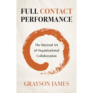 Collective Ink Full Contact Performance : The Internal Art Of Organizational Collaboration Collective Ink Full Contact Performance : The Internal Art Of Organizational Collaboration